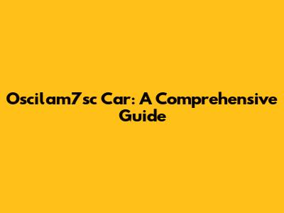 Oscilam7sc Car: A Comprehensive Guide