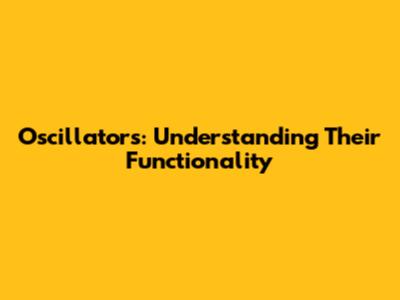 Oscillators: Understanding Their Functionality