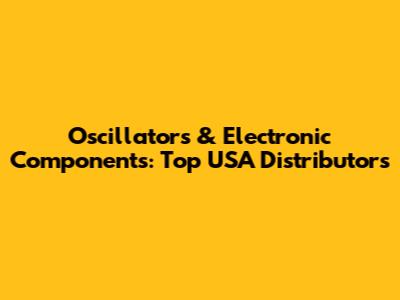 Oscillators & Electronic Components: Top USA Distributors