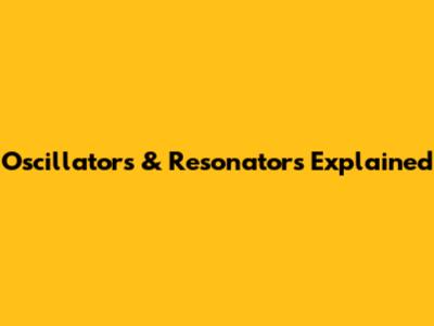 Oscillators & Resonators Explained