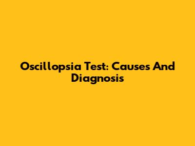 Oscillopsia Test: Causes And Diagnosis