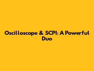 Oscilloscope & SCPI: A Powerful Duo
