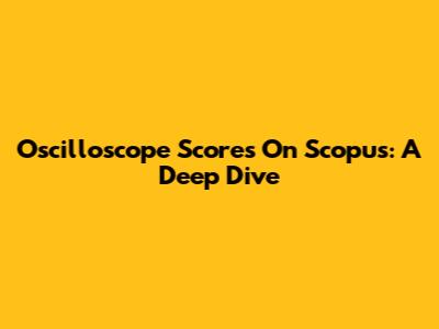 Oscilloscope Scores On Scopus: A Deep Dive