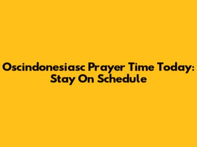 Oscindonesiasc Prayer Time Today: Stay On Schedule
