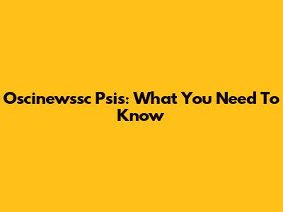 Oscinewssc Psis: What You Need To Know