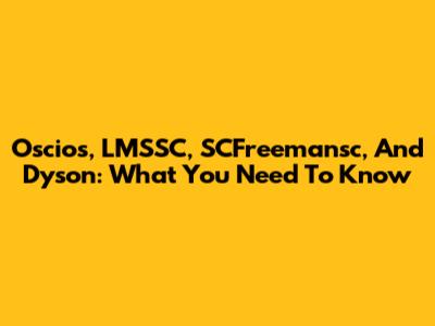 Oscios, LMSSC, SCFreemansc, And Dyson: What You Need To Know
