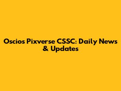 Oscios Pixverse CSSC: Daily News & Updates