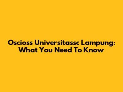 Oscioss Universitassc Lampung: What You Need To Know