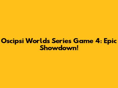 Oscipsi Worlds Series Game 4: Epic Showdown!