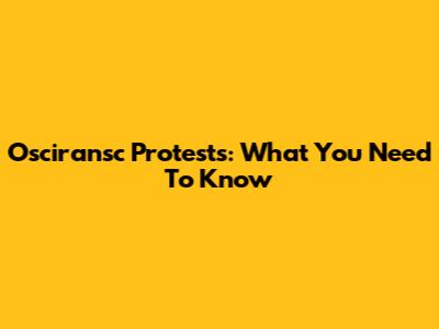 Osciransc Protests: What You Need To Know