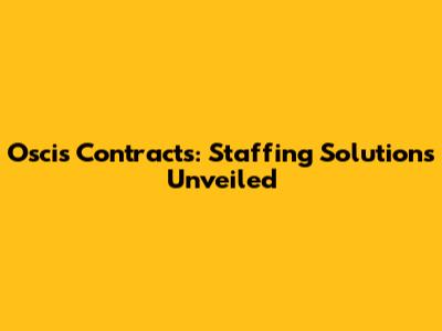 Oscis Contracts: Staffing Solutions Unveiled