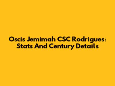 Oscis Jemimah CSC Rodrigues: Stats And Century Details