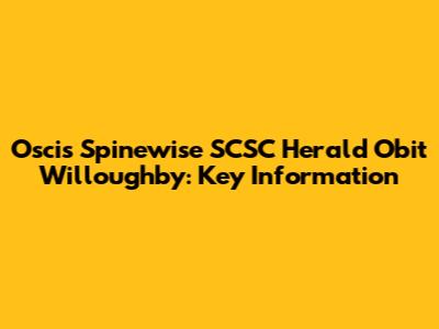 Oscis Spinewise SCSC Herald Obit Willoughby: Key Information