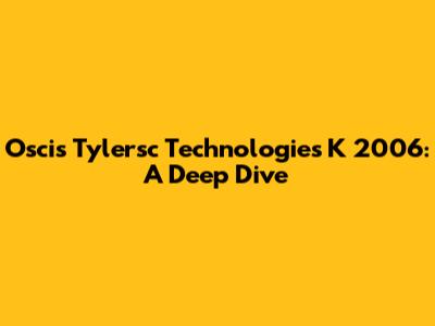 Oscis Tylersc Technologies K 2006: A Deep Dive