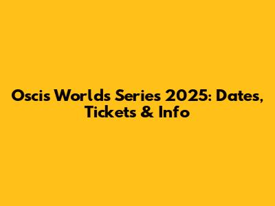 Oscis Worlds Series 2025: Dates, Tickets & Info