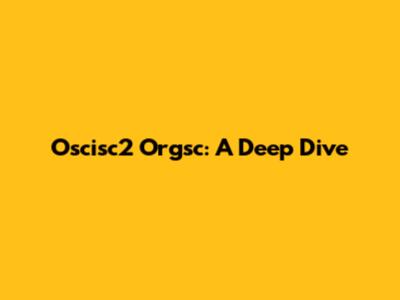 Oscisc2 Orgsc: A Deep Dive