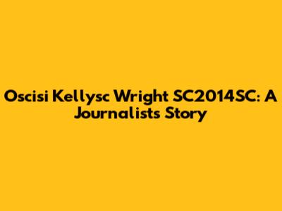 Oscisi Kellysc Wright SC2014SC: A Journalist's Story
