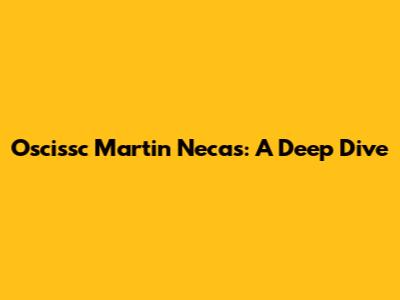 Oscissc Martin Necas: A Deep Dive