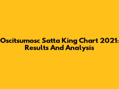 Oscitsumosc Satta King Chart 2021: Results And Analysis