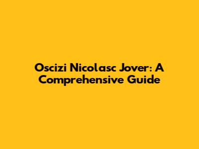 Oscizi Nicolasc Jover: A Comprehensive Guide