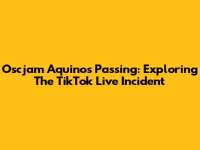 Oscjam Aquino's Passing: Exploring The TikTok Live Incident