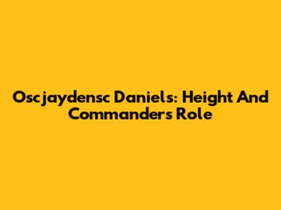Oscjaydensc Daniels: Height And Commanders Role