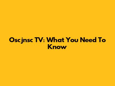Oscjnsc TV: What You Need To Know