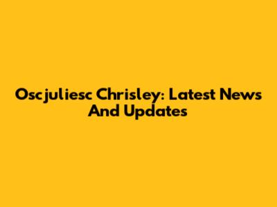 Oscjuliesc Chrisley: Latest News And Updates