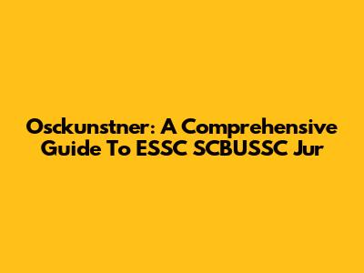 Osckunstner: A Comprehensive Guide To ESSC SCBUSSC Jur