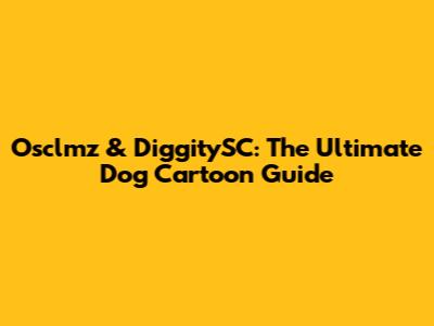 Osclmz & DiggitySC: The Ultimate Dog Cartoon Guide