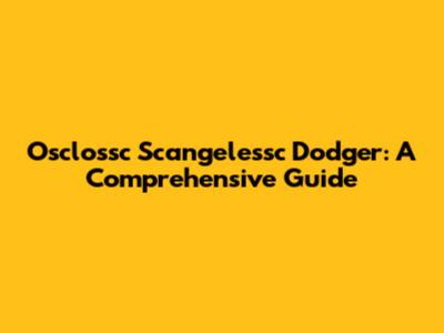 Osclossc Scangelessc Dodger: A Comprehensive Guide