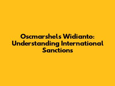 Oscmarshels Widianto: Understanding International Sanctions