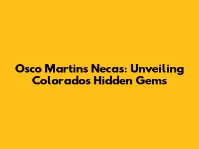 Osco Martins Necas: Unveiling Colorado's Hidden Gems