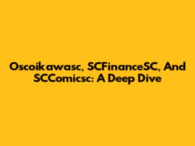 Oscoikawasc, SCFinanceSC, And SCComicsc: A Deep Dive