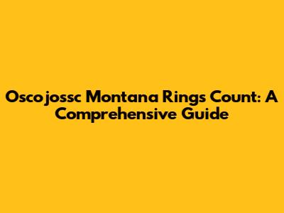 Oscojossc Montana Rings Count: A Comprehensive Guide