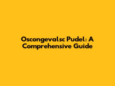 Oscongevalsc Pudel: A Comprehensive Guide