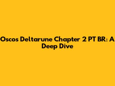 Oscos Deltarune Chapter 2 PT BR: A Deep Dive