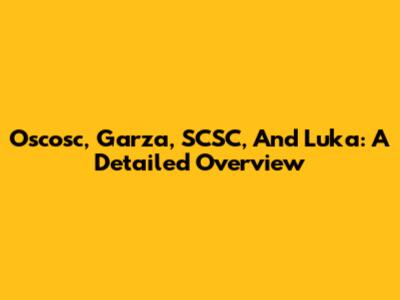 Oscosc, Garza, SCSC, And Luka: A Detailed Overview