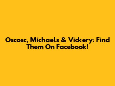 Oscosc, Michaels & Vickery: Find Them On Facebook!