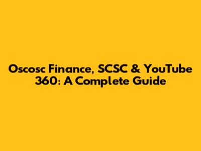 Oscosc Finance, SCSC & YouTube 360: A Complete Guide