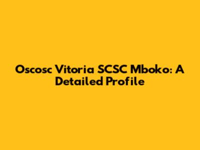 Oscosc Vitoria SCSC Mboko: A Detailed Profile