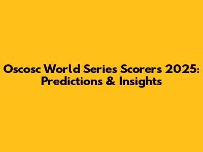 Oscosc World Series Scorers 2025: Predictions & Insights