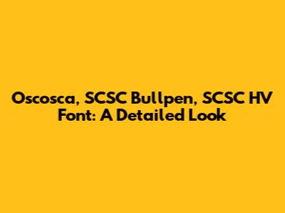 Oscosca, SCSC Bullpen, SCSC HV Font: A Detailed Look