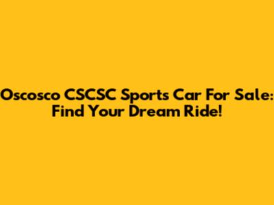 Oscosco CSCSC Sports Car For Sale: Find Your Dream Ride!