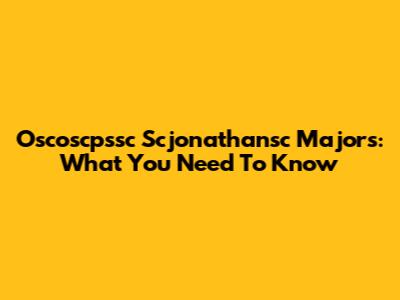 Oscoscpssc Scjonathansc Majors: What You Need To Know