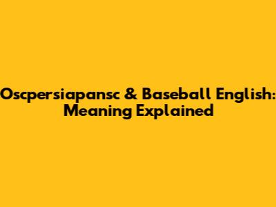 Oscpersiapansc & Baseball English: Meaning Explained