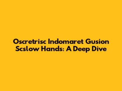 Oscretrisc Indomaret Gusion Scslow Hands: A Deep Dive
