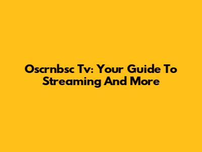 Oscrnbsc Tv: Your Guide To Streaming And More