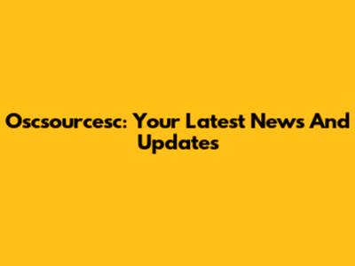 Oscsourcesc: Your Latest News And Updates