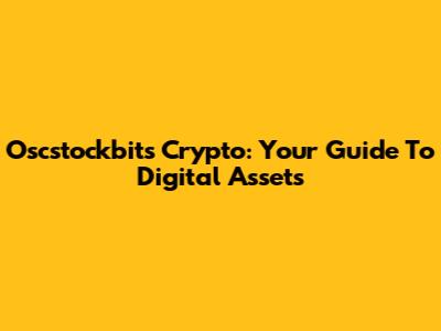 Oscstockbits Crypto: Your Guide To Digital Assets
